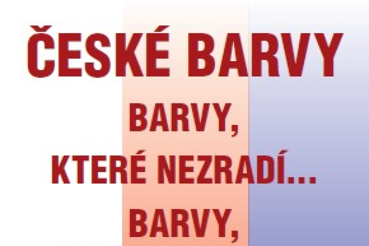 ČESKÉ BARVY = ČESKÁ HISTORIE = Barvy, které nezradí… Barvy, které vydrží…